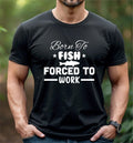 Born to Fish Forced to Work T-Shirt, Funny Angler Gift for Fisherman Dad